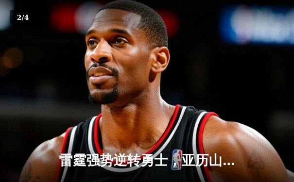 雷霆强势逆转勇士，亚历山大狂砍38分助队豪取六连胜 - 2