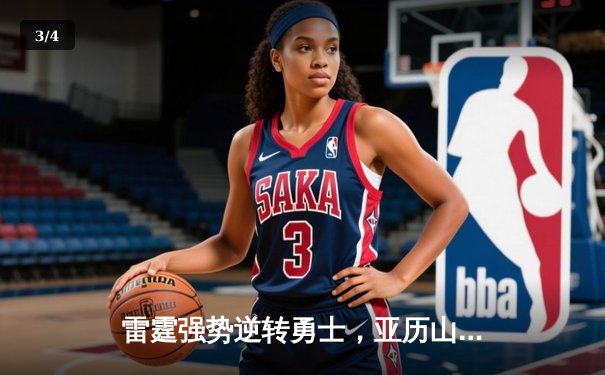 雷霆强势逆转勇士，亚历山大狂砍38分助队豪取六连胜 - 3