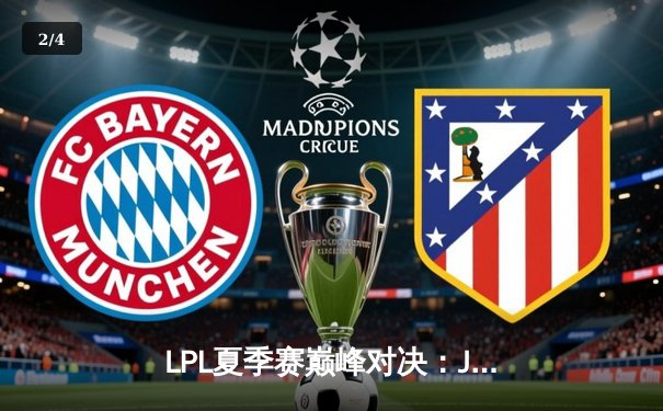 LPL夏季赛巅峰对决：JDG鏖战五局力克TES，369超神发挥斩获FMVP - 2