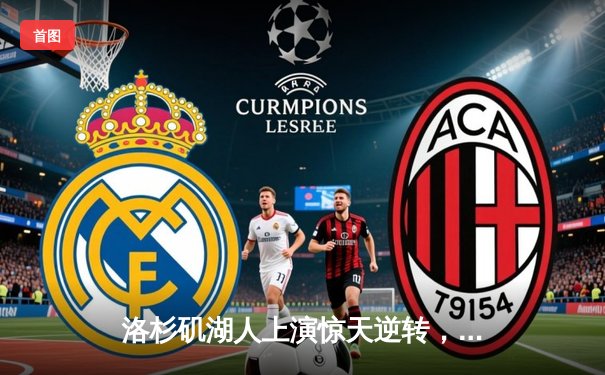 洛杉矶湖人上演惊天逆转，勒布朗·詹姆斯末节爆发率队险胜丹佛掘金