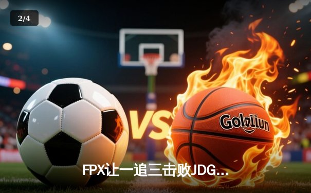 FPX让一追三击败JDG挺进LPL夏季赛决赛 翔掌门厄斐琉斯怒斩五杀技惊四座 - 2