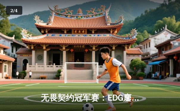 无畏契约冠军赛：EDG鏖战五局力克Gen.G，ZZZ关键发挥锁定四强席位 - 2