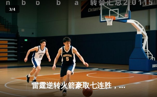 雷霆逆转火箭豪取七连胜，亚历山大关键三分锁定胜局 - 3