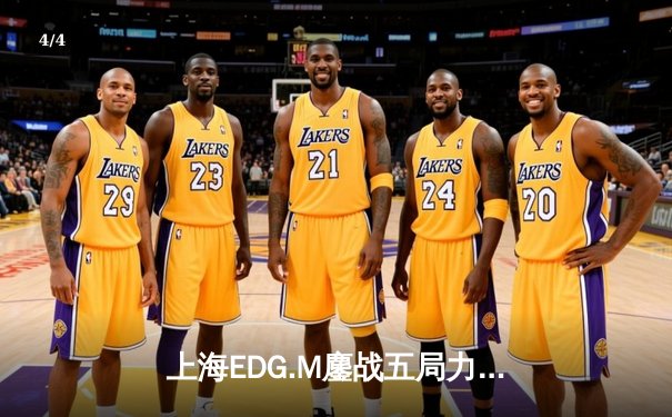 上海EDG.M鏖战五局力克北京WB，无畏公孙离锁定季后赛关键胜局 - 4